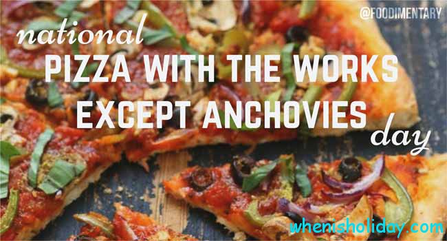 Pizza With The Works Except Anchovies Day
